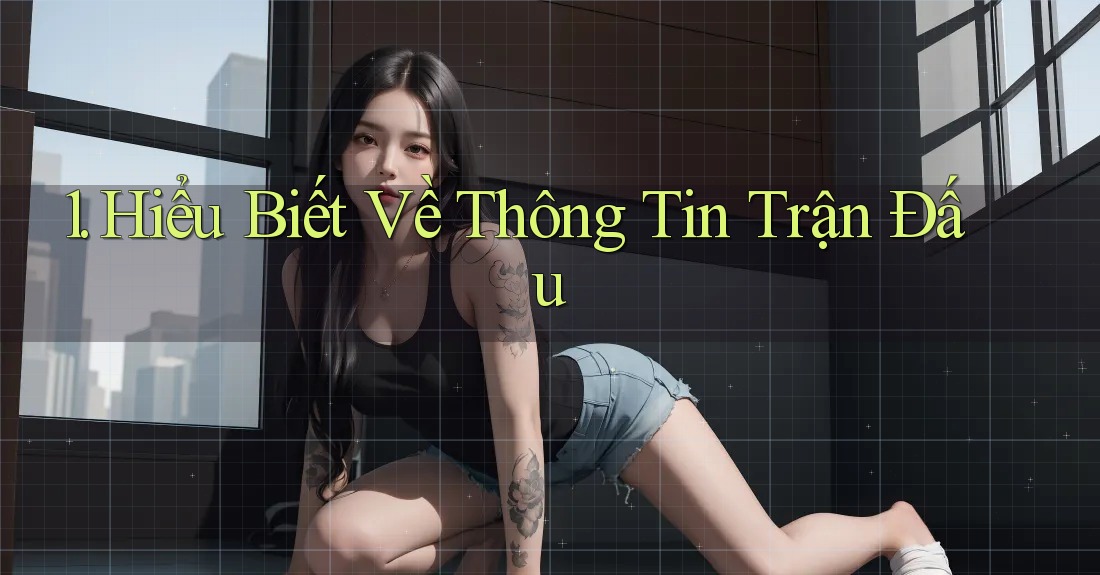 1. Hiểu Biết Về Thông Tin Trận Đấu