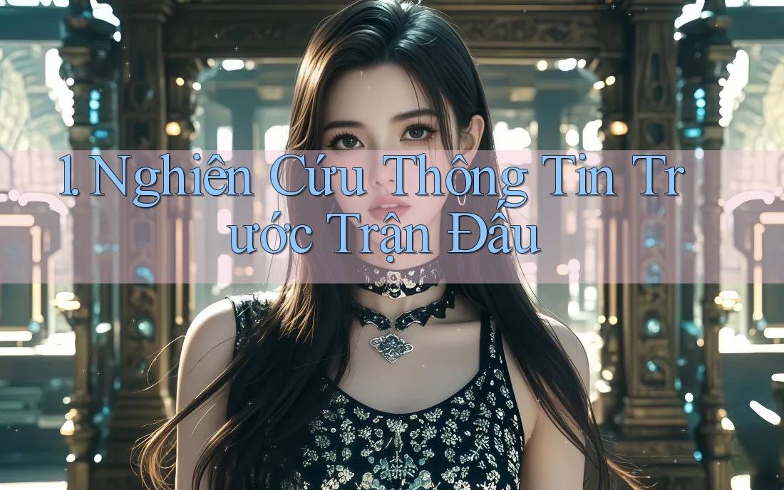 1. Nghiên Cứu Thông Tin Trước Trận Đấu