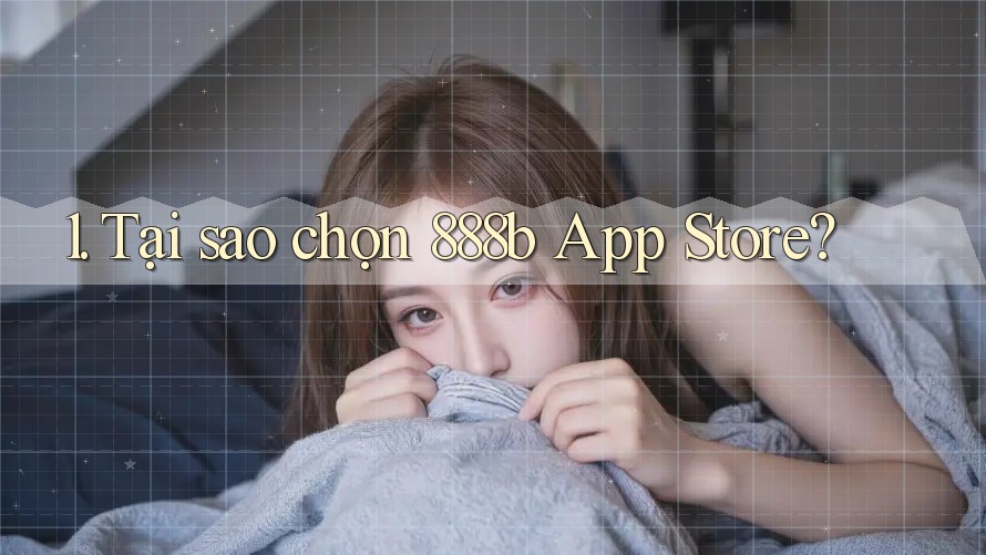 1. Tại sao chọn 888b App Store?