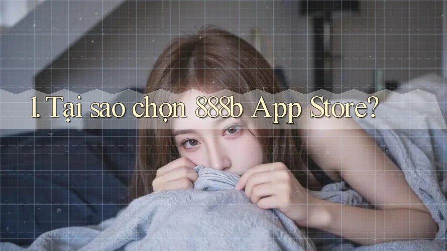 1. Tại sao chọn 888b App Store?