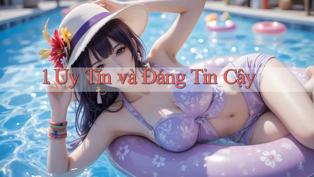 1. Uy Tín và Đáng Tin Cậy