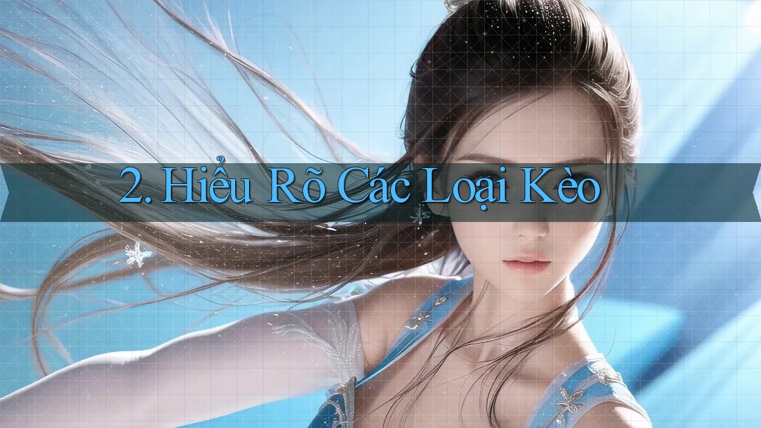 2. Hiểu Rõ Các Loại Kèo