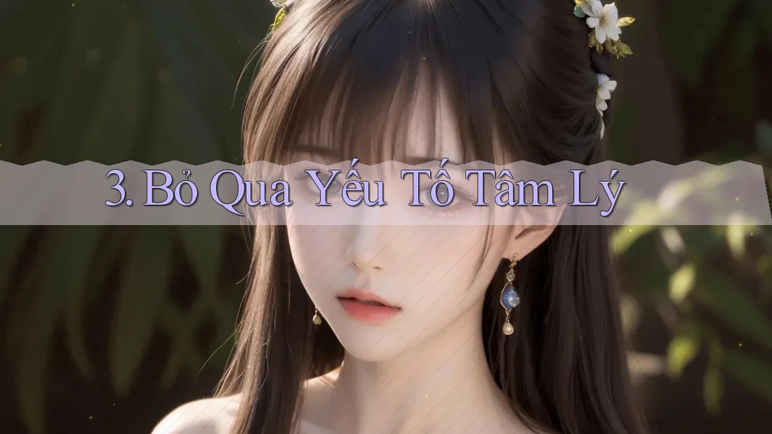 3. Bỏ Qua Yếu Tố Tâm Lý