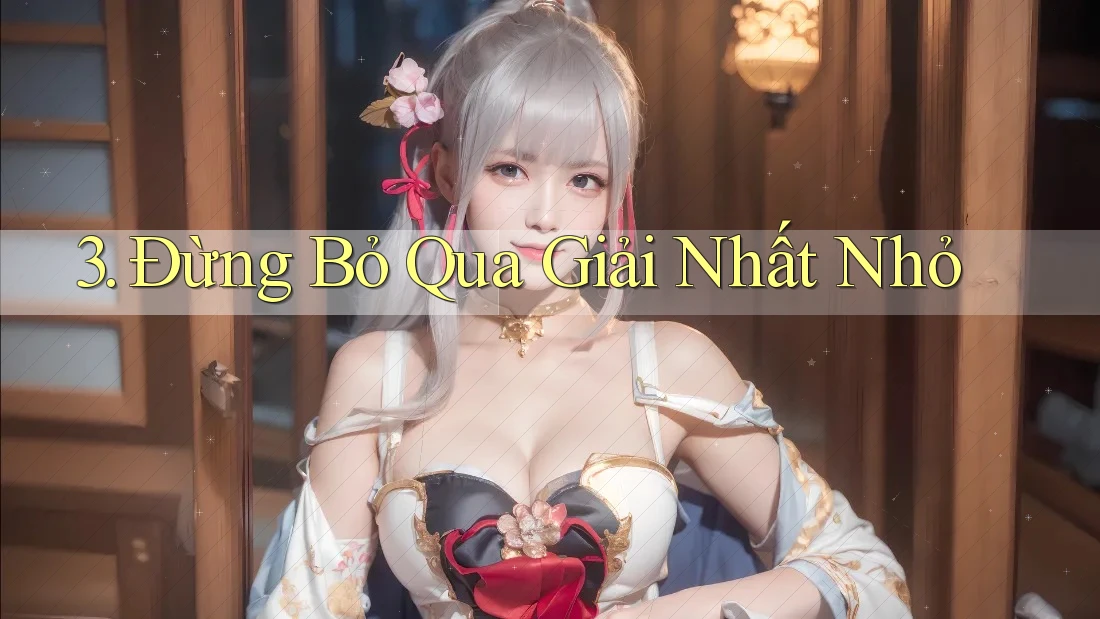 3. Đừng Bỏ Qua Giải Nhất Nhỏ