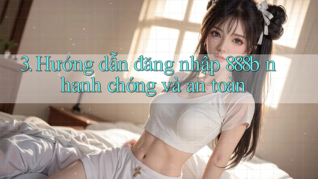 3. Hướng dẫn đăng nhập 888b nhanh chóng và an toàn 3. Hướng dẫn đăng nhập 888b nhanh chóng và an toàn