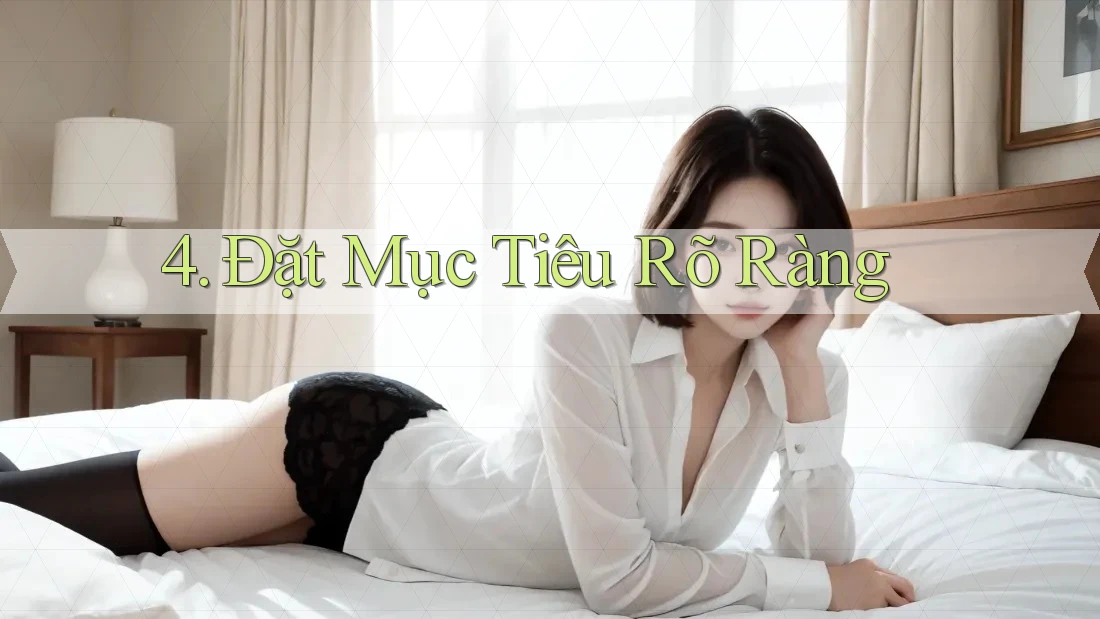 4. Đặt Mục Tiêu Rõ Ràng 4. Đặt Mục Tiêu Rõ Ràng