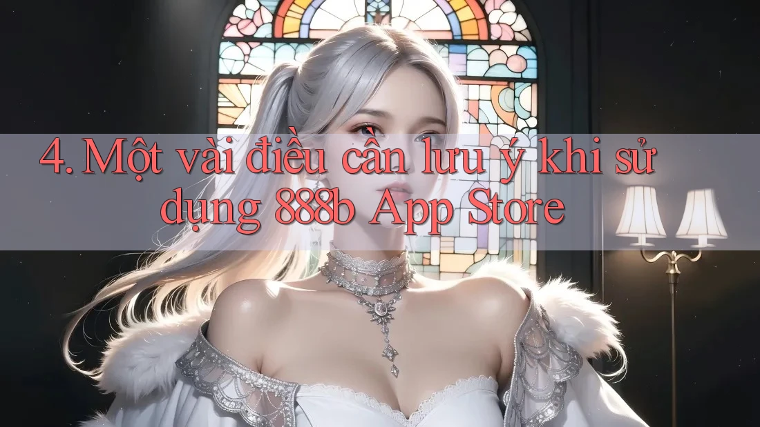 4. Một vài điều cần lưu ý khi sử dụng 888b App Store