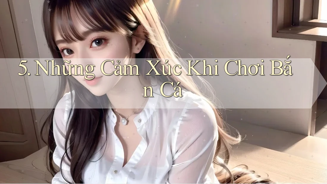 5. Những Cảm Xúc Khi Chơi Bắn Cá
