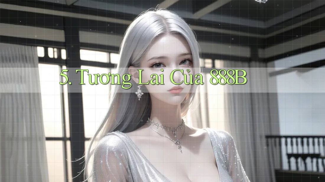 5. Tương Lai Của 888B