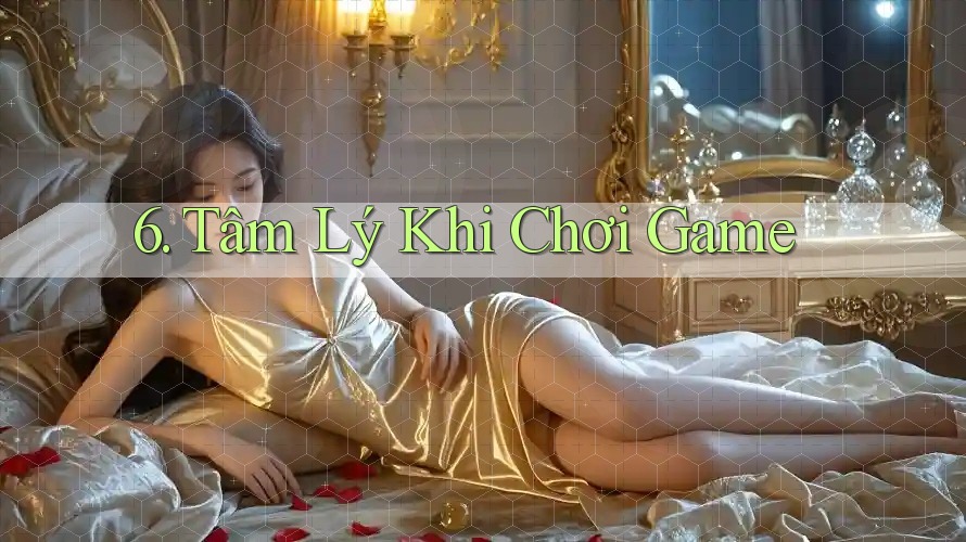 6. Tâm Lý Khi Chơi Game