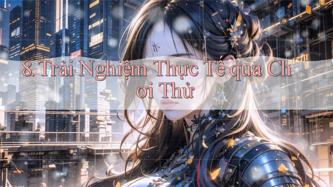 8. Trải Nghiệm Thực Tế qua Chơi Thử