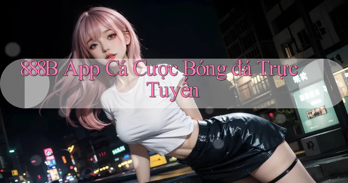 888b app cá cược bóng đá trực tuyến