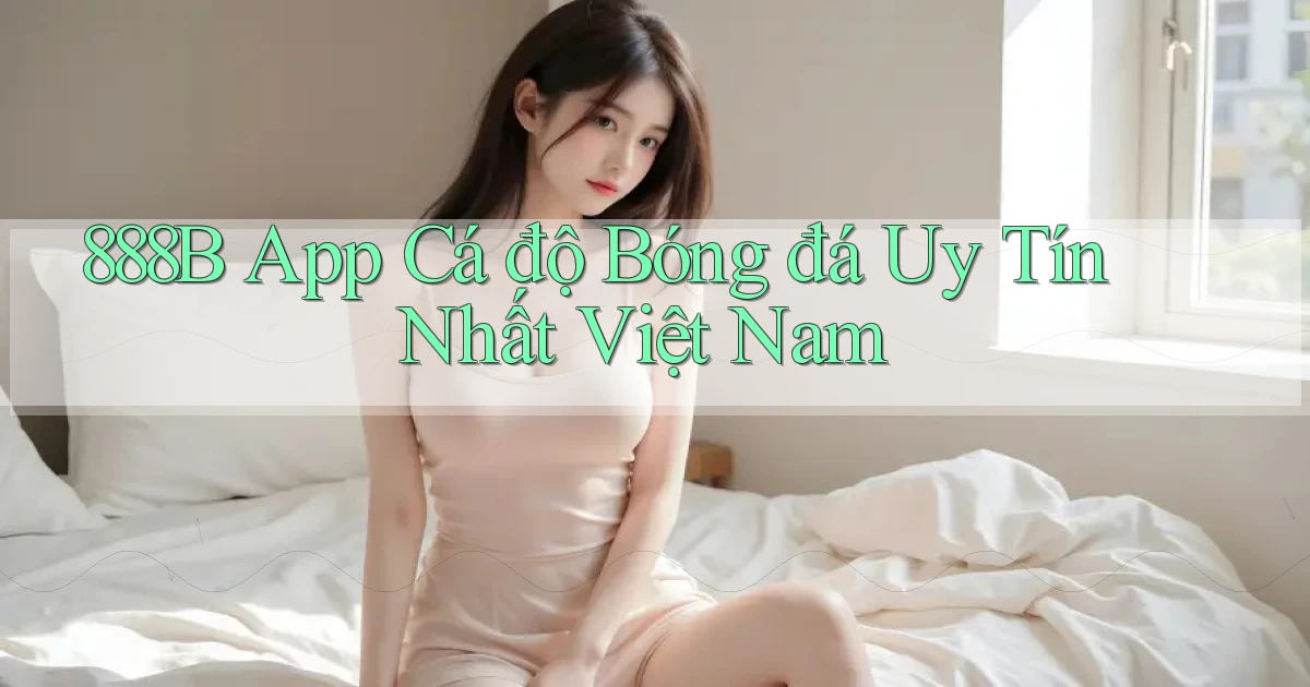 888b app cá độ bóng đá uy tín nhất việt nam