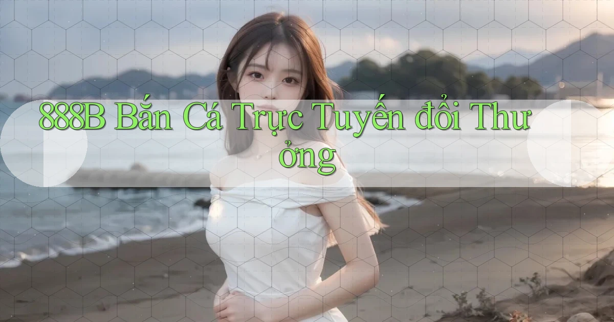 888b  bắn cá trực tuyến đổi thưởng