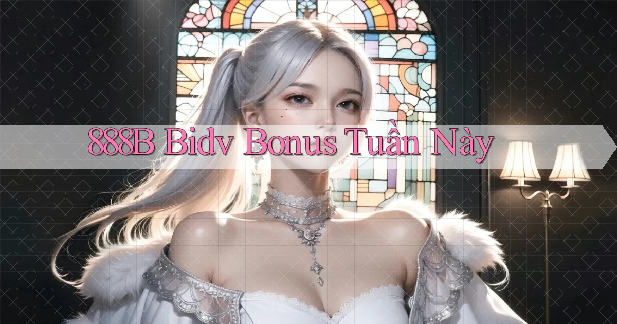 888b bidv bonus tuần này