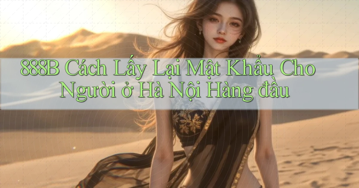 888b cách lấy lại mật khẩu cho người ở Hà Nội hàng đầu