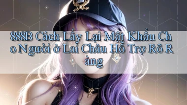 888b cách lấy lại mật khẩu cho người ở Lai Châu hỗ trợ rõ ràng