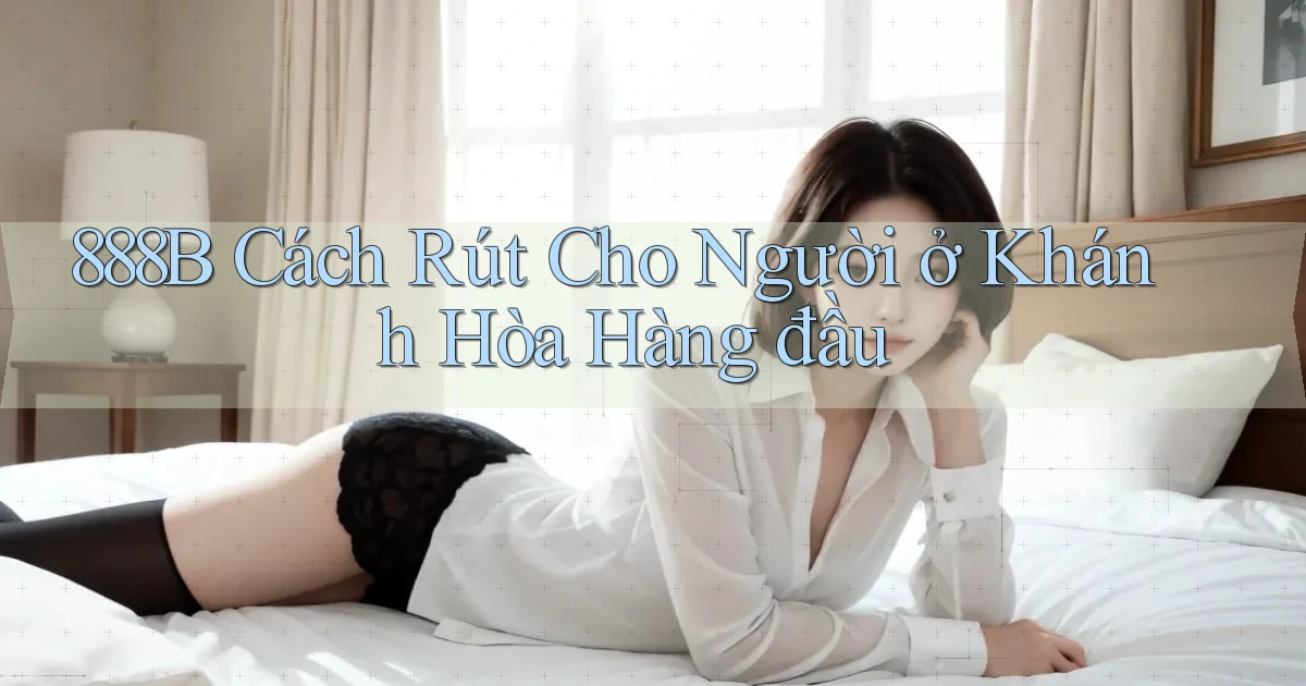 888b cách rút cho người ở Khánh Hòa hàng đầu