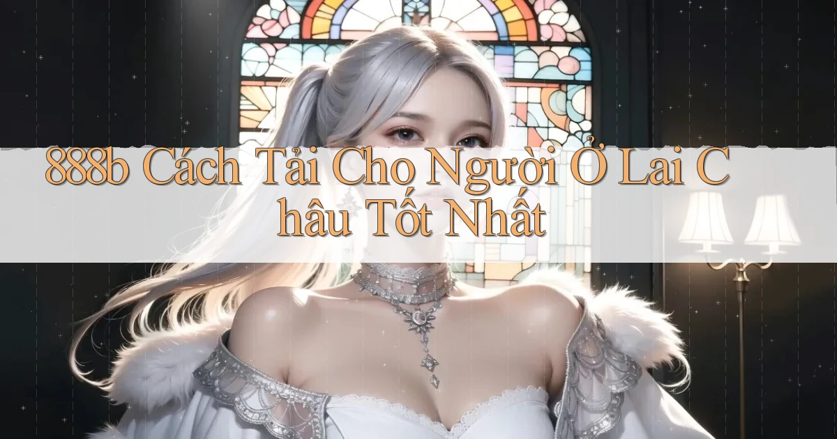 888b cách tải cho người ở Lai Châu tốt nhất