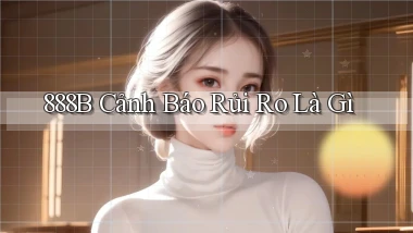 888b cảnh báo rủi ro là gì