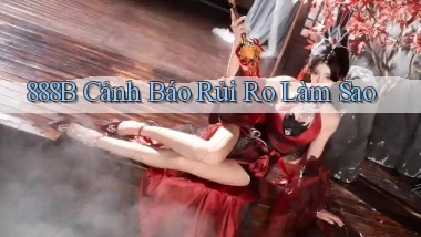 888b cảnh báo rủi ro làm sao
