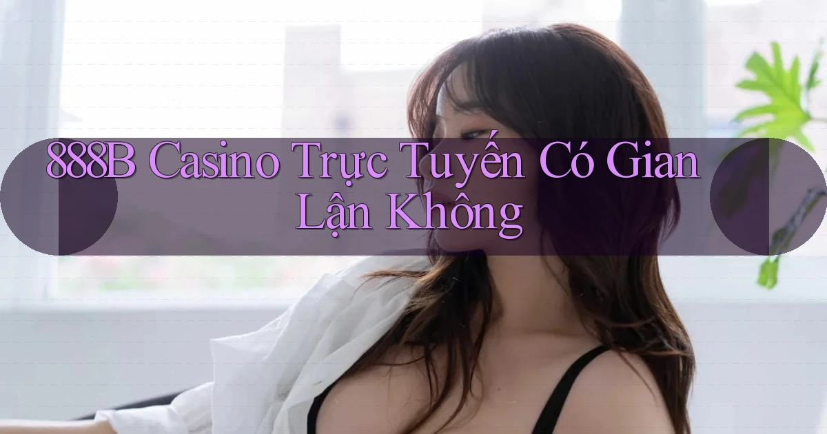 888b casino trực tuyến có gian lận không