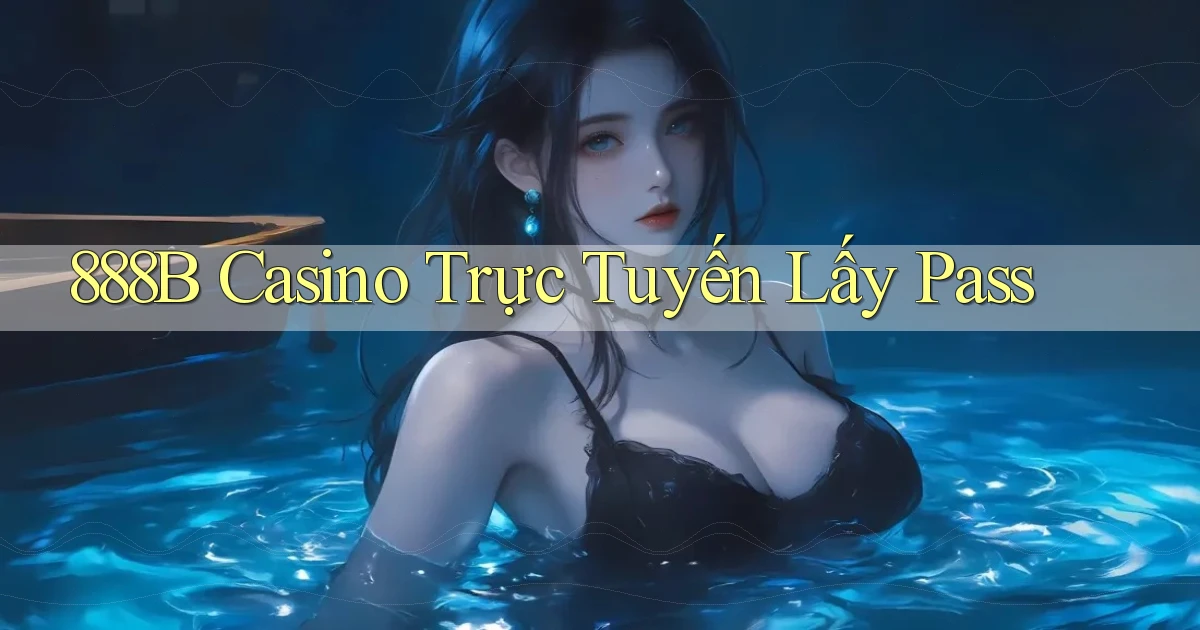 888b casino trực tuyến lấy pass