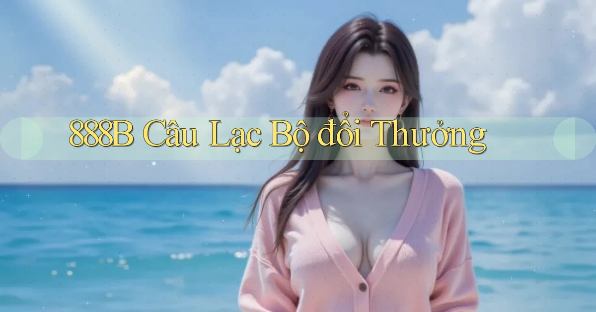 888b  câu lạc bộ đổi thưởng