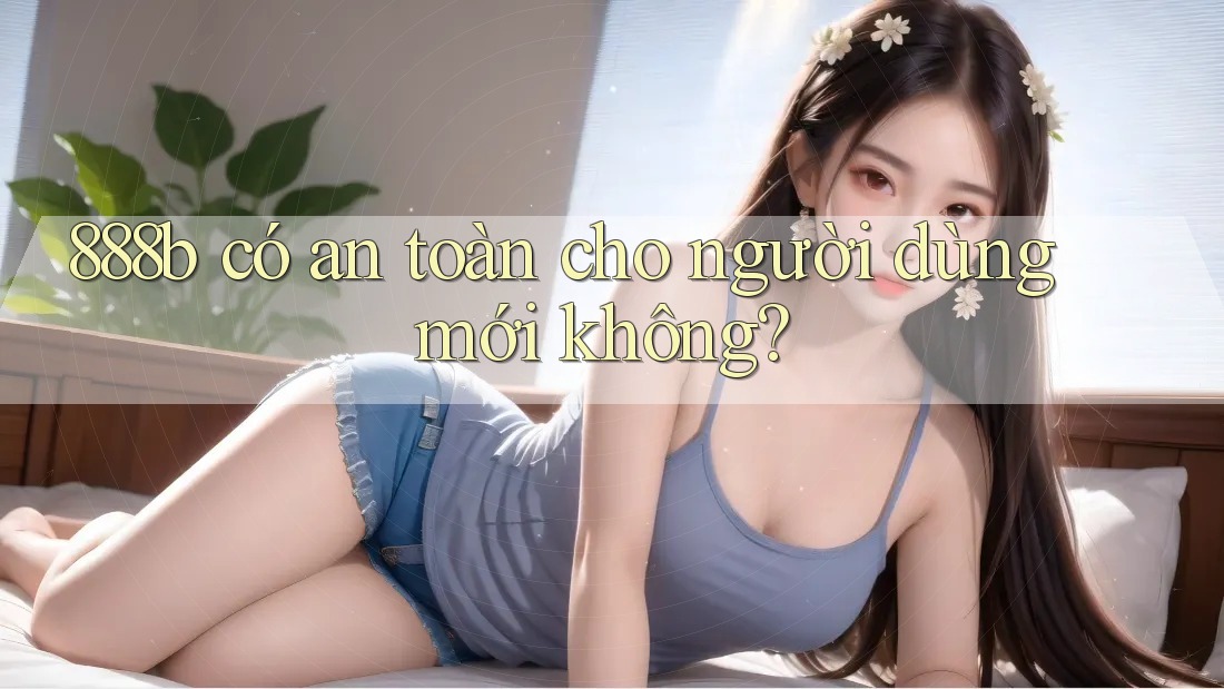 888b có an toàn cho người dùng mới không?
