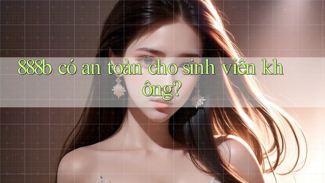 888b có an toàn cho sinh viên không?