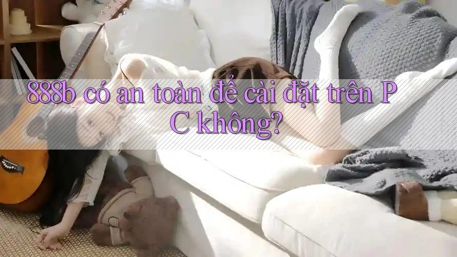 888b có an toàn để cài đặt trên PC không?