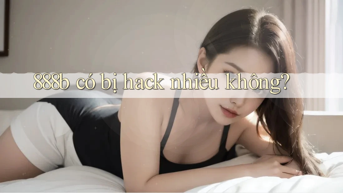 888b có bị hack nhiều không?