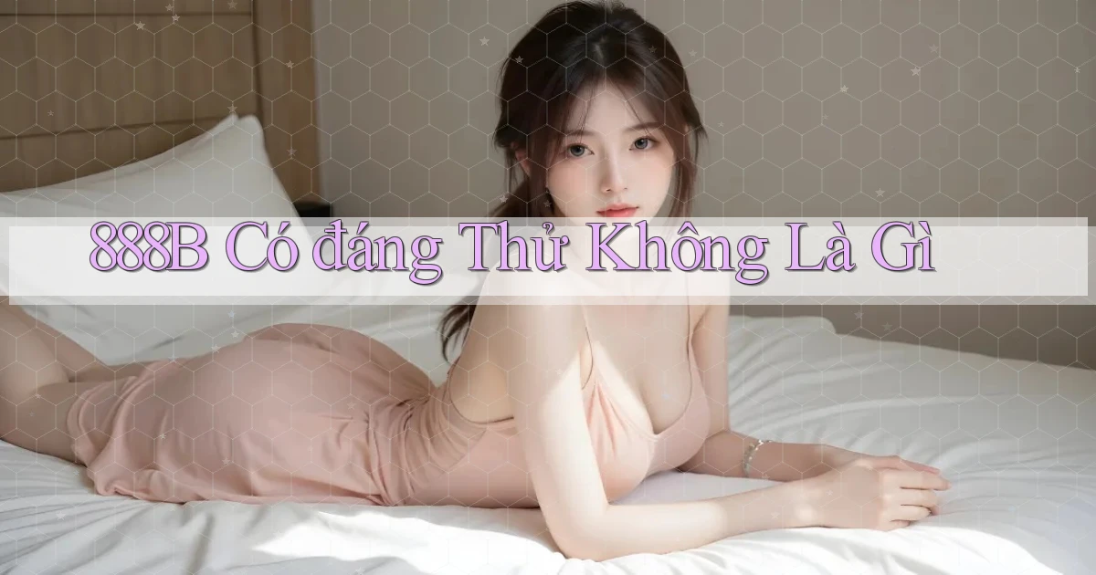 888b có đáng thử không là gì