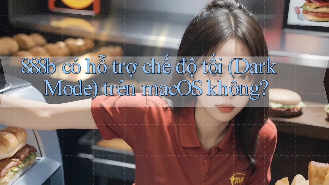 888b có hỗ trợ chế độ tối (Dark Mode) trên macOS không?
