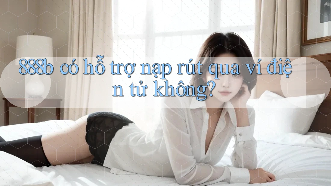 888b có hỗ trợ nạp rút qua ví điện tử không?