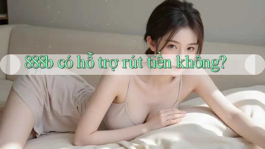 888b có hỗ trợ rút tiền không?