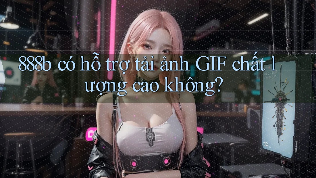 888b có hỗ trợ tải ảnh GIF chất lượng cao không?
