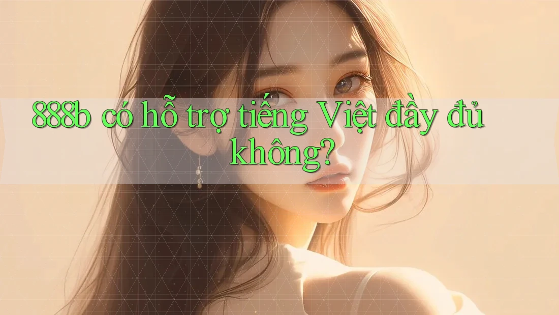 888b có hỗ trợ tiếng Việt đầy đủ không?