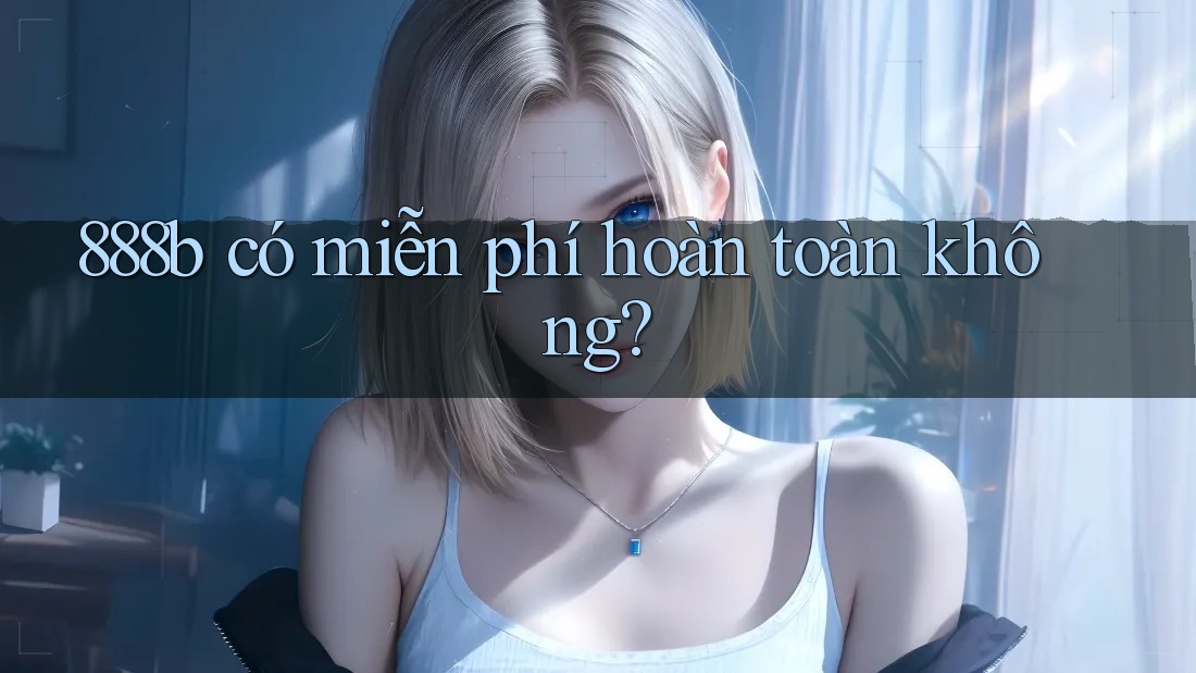 888b có miễn phí hoàn toàn không?