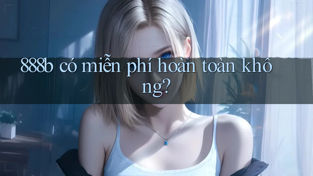 888b có miễn phí hoàn toàn không?