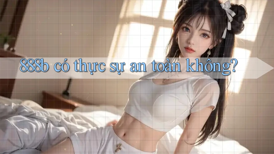 888b có thực sự an toàn không?