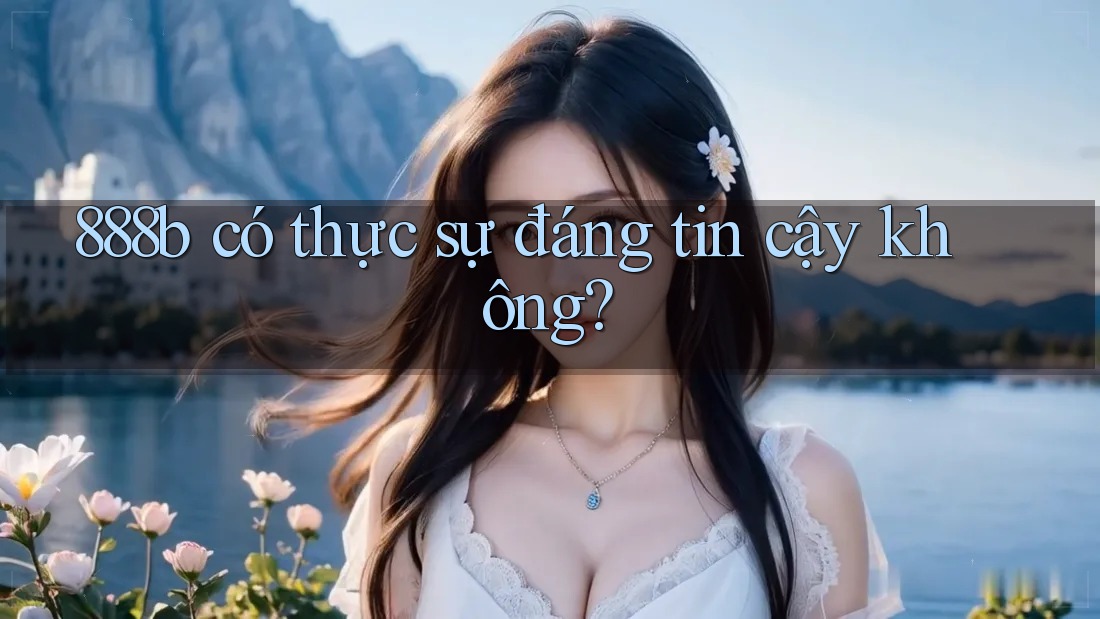 888b có thực sự đáng tin cậy không?