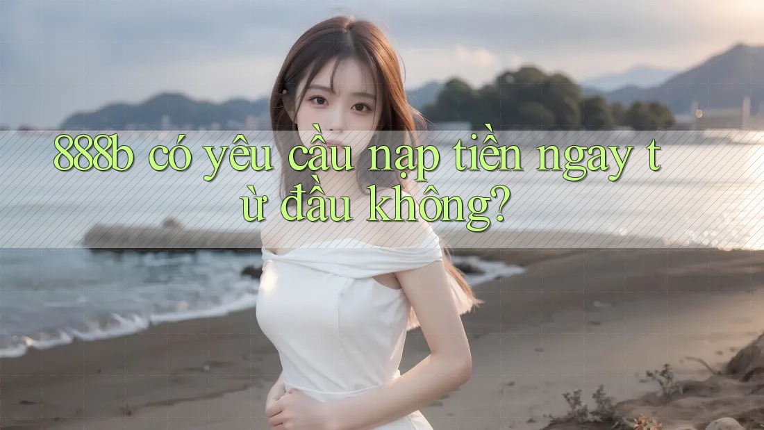 888b có yêu cầu nạp tiền ngay từ đầu không?