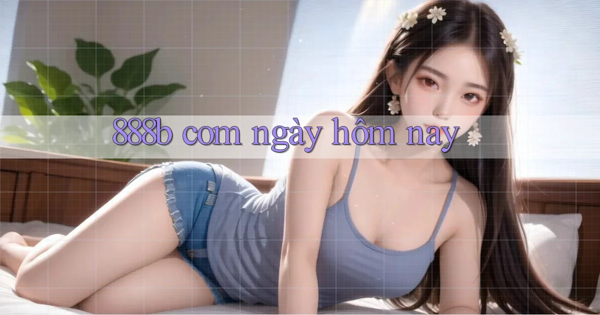 888b com ngày hôm nay