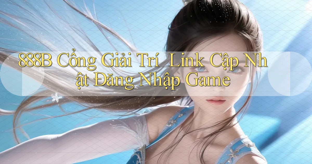 888b   Cổng Giải Trí ｜ Link Cập Nhật Đăng Nhập Game
