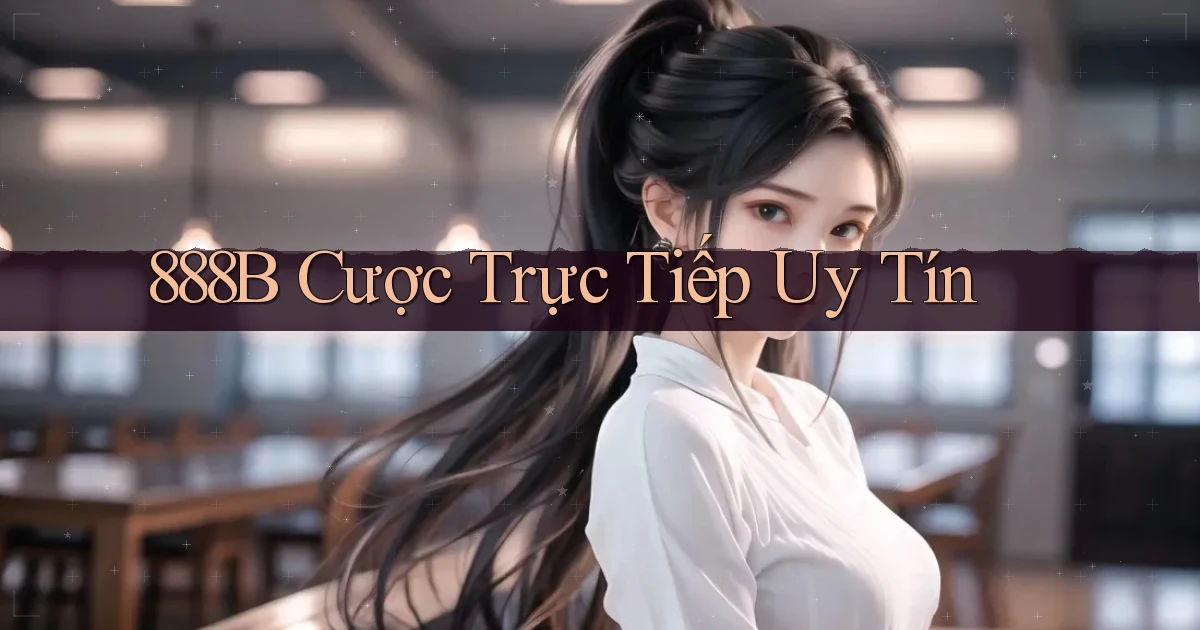 888b  cược trực tiếp uy tín