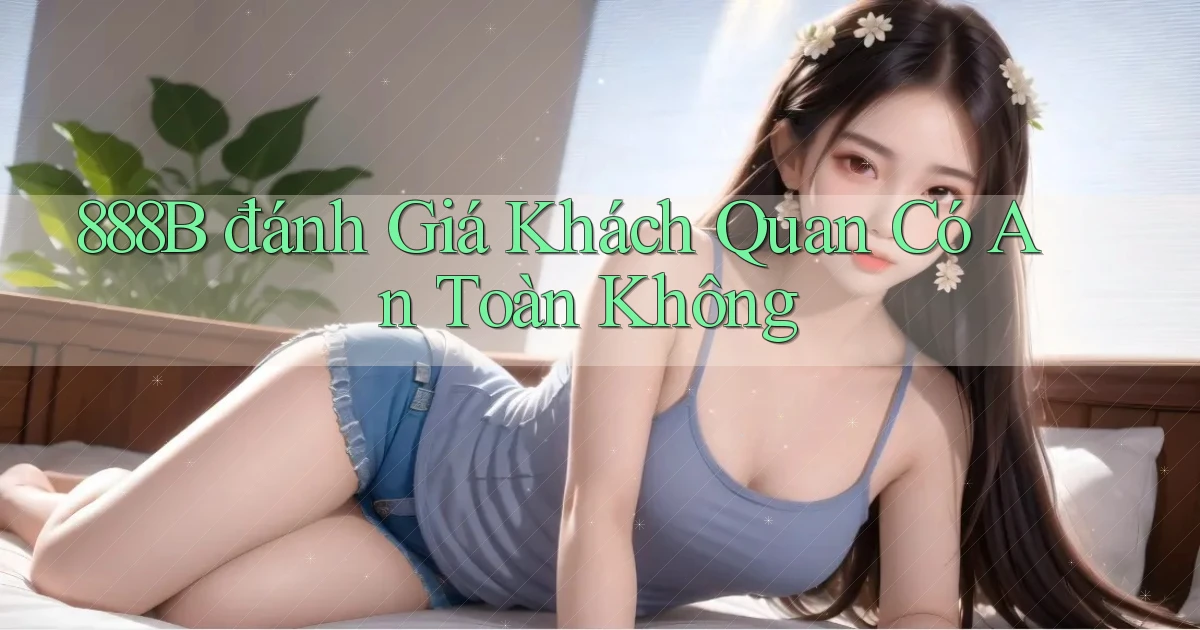 888b đánh giá khách quan có an toàn không