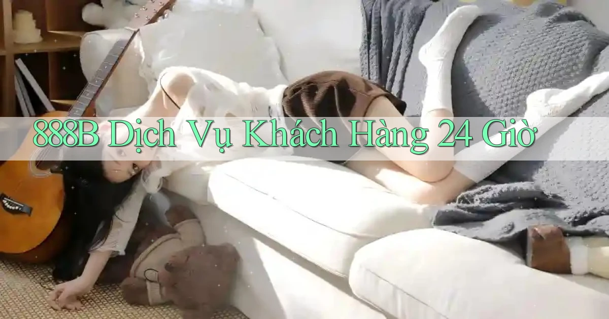 888b Dịch vụ khách hàng 24 giờ