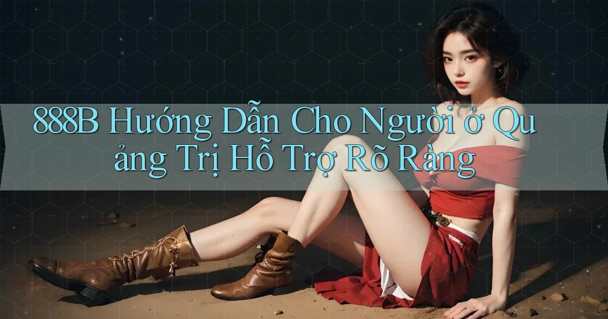 888b hướng dẫn cho người ở Quảng Trị hỗ trợ rõ ràng