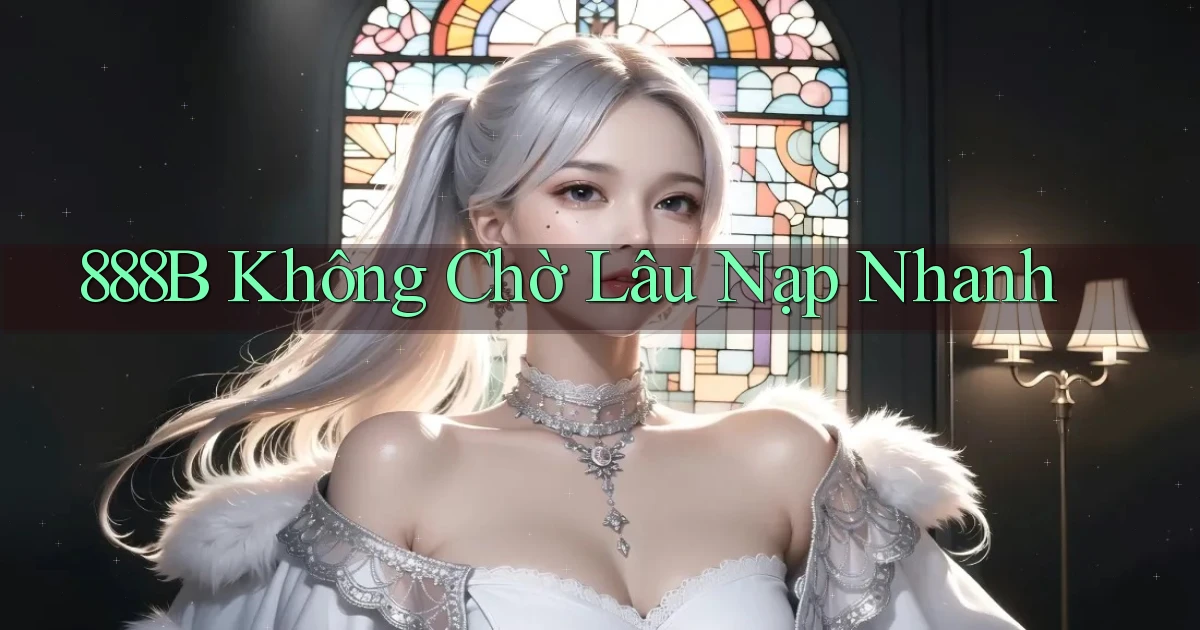 888b không chờ lâu nạp nhanh